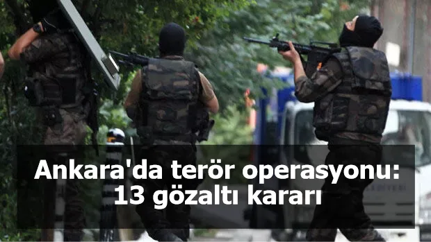 Ankara'da terör operasyonu: 13 gözaltı kararı